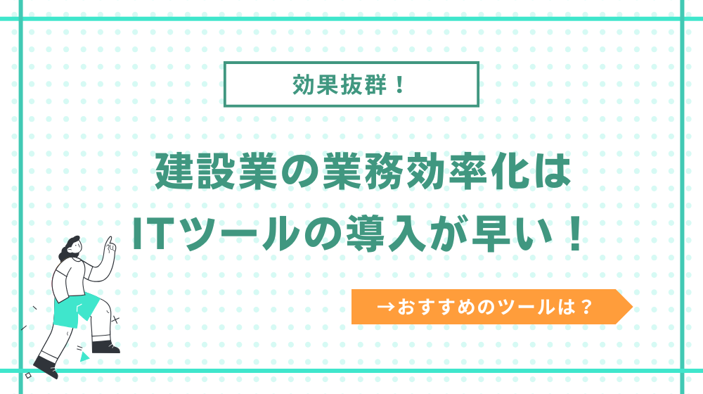 建設業の業務効率化は「ITツール」の導入が早い+効果抜群