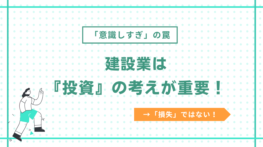 コスト削減の意識が強すぎるはNG!建設業は『投資』の考えが重要